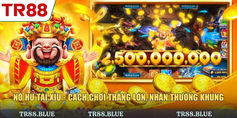 Nổ Hũ Tài Xỉu - Cách Chơi Thắng Lớn, Nhận Thưởng Khủng