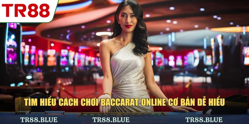 Tìm hiểu cách chơi baccarat online cơ bản dễ hiểu